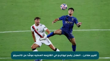 تغيير مفاجئ.. الهلال يضم ليوناردو في القائمة المحلية عوضًا عن كانسيلو